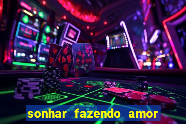 sonhar fazendo amor com outra pessoa jogo do bicho